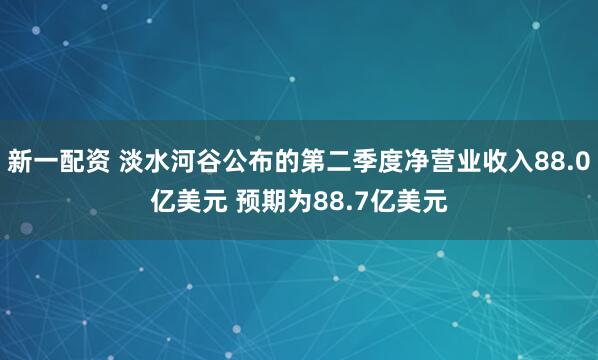 新一配资 淡水河谷公布的第二季度净营业收入88.0亿美元 预期为88.7亿美元